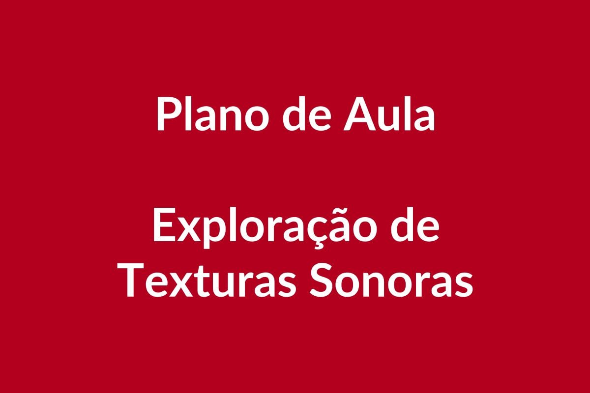 Plano de Aula – Exploração de Texturas Sonoras – Educação Infantil – BNCC
