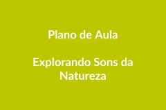 Plano de Aula – Explorando Sons da Natureza – Educação Infantil – BNCC