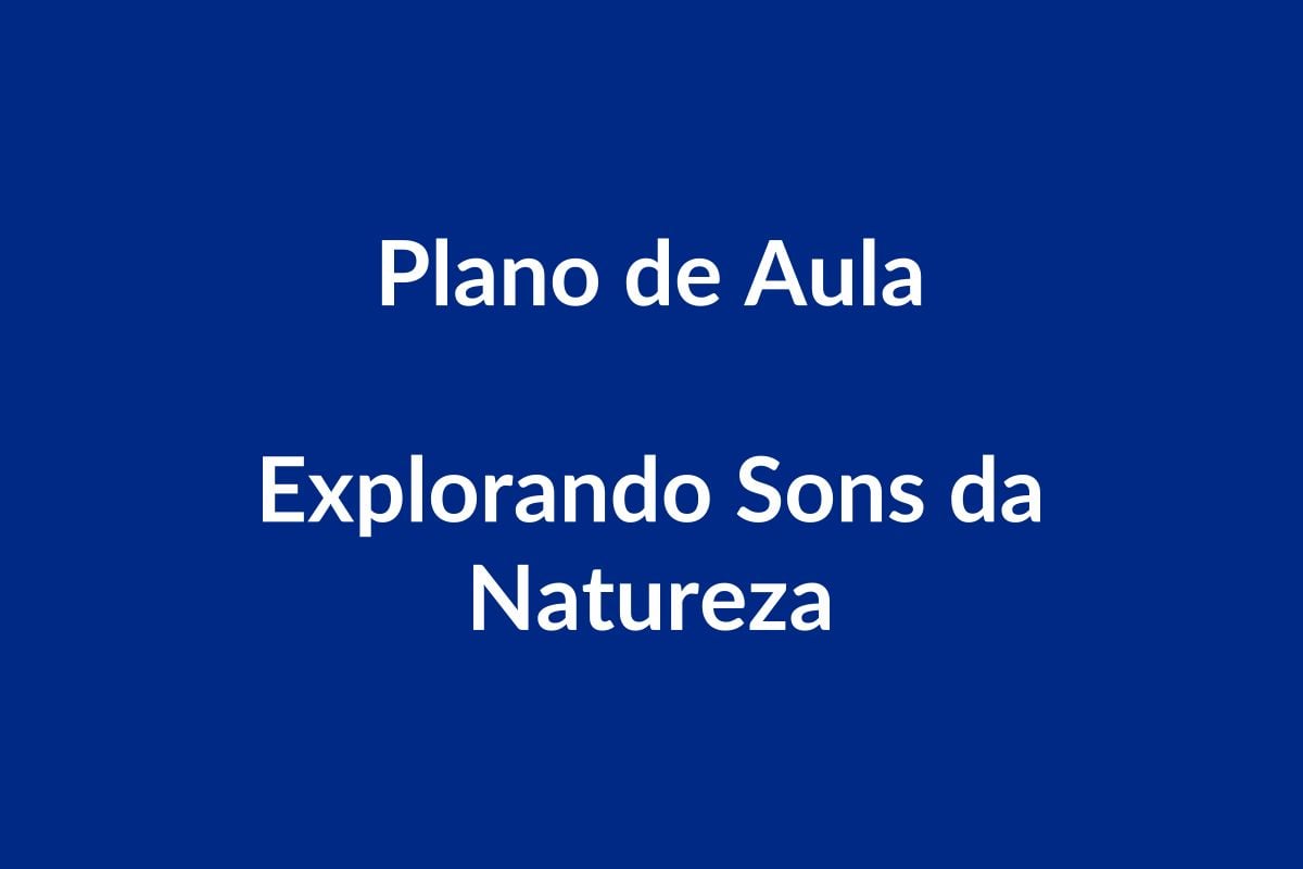 Plano de Aula – Sons da Natureza – Educação Infantil – BNCC