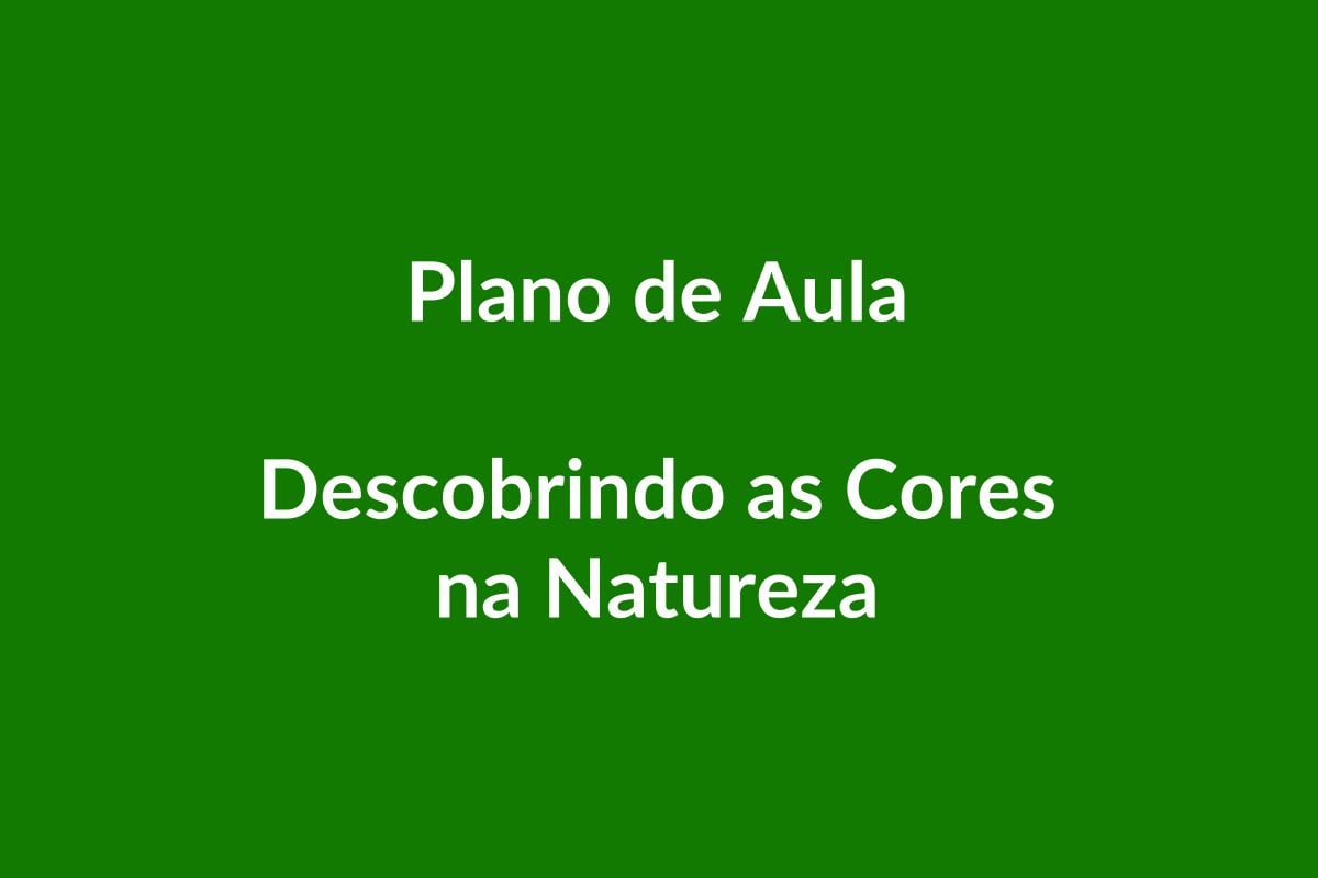 Plano de Aula – Descobrindo as Cores na Natureza – Educação Infantil – BNCC