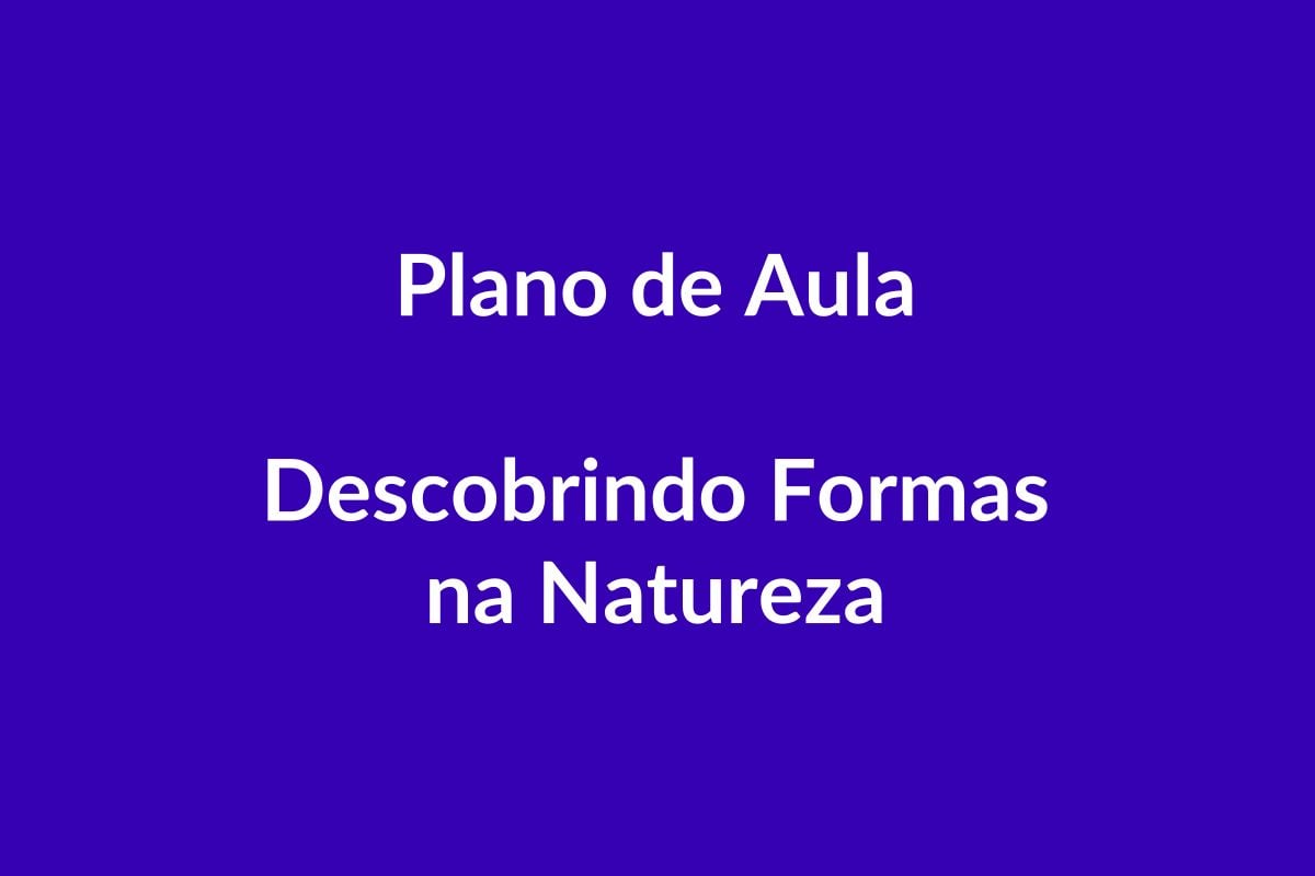 Plano de Aula – Descobrindo Formas na Natureza – Educação Infantil – BNCC