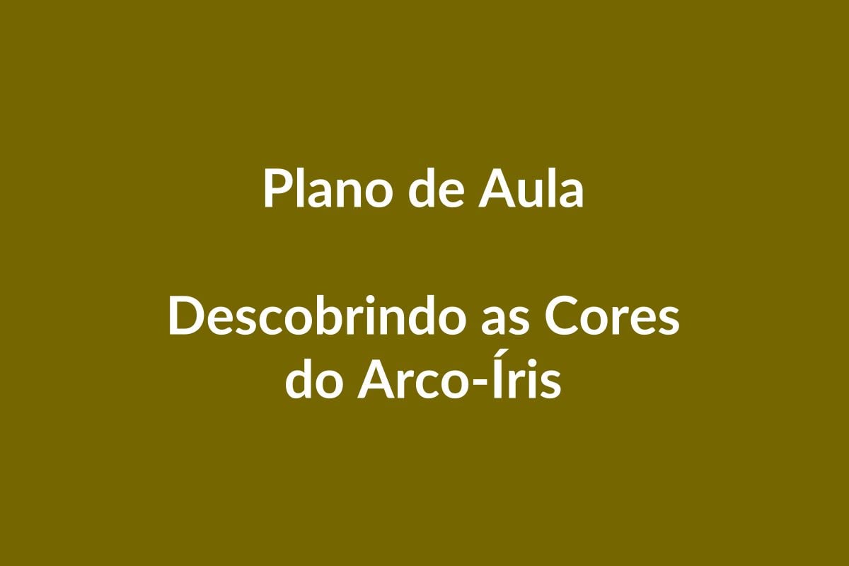 Plano de Aula BNCC – Descobrindo as Cores do Arco-Íris – Educação Infantil