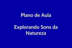 Plano de Aula BNCC – Explorando Sons da Natureza – Educação Infantil