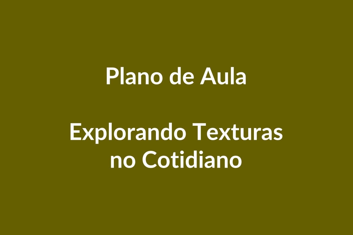 Plano de Aula BNCC – Explorando Texturas no Cotidiano – Educação Infantil