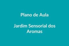 Plano de Aula – Jardim Sensorial dos Aromas – Educação Infantil – BNCC