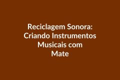 Plano de Aula – Reciclagem Sonora: Criando Instrumentos Musicais com Materiais Recicláveis – Educação Infantil – BNCC