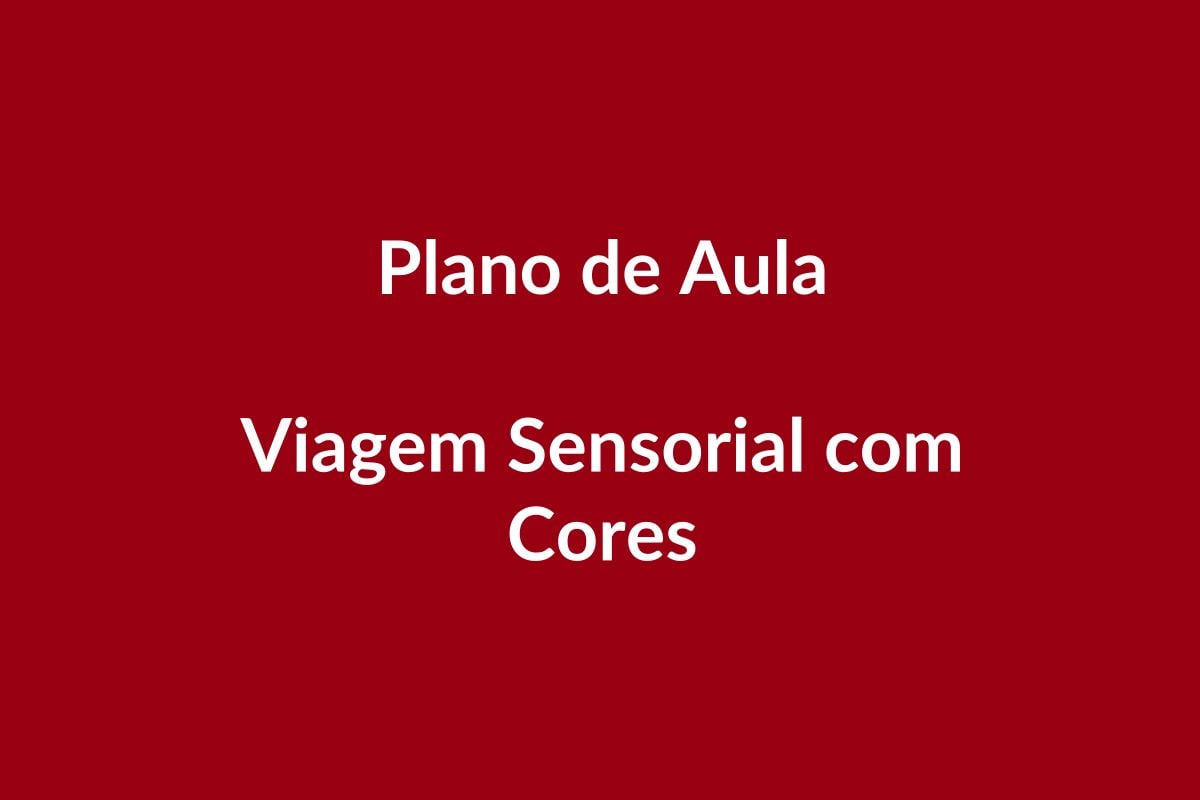 Plano de Aula – Viagem Sensorial com Cores – Educação Infantil – BNCC
