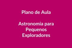 Plano de Aula BNCC – Astronomia para Pequenos Exploradores – Educação Infantil