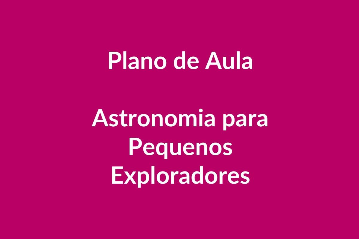 Plano de Aula BNCC – Astronomia para Pequenos Exploradores – Educação Infantil