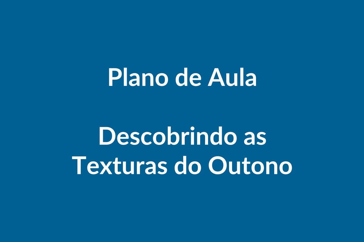 Plano de Aula BNCC – Descobrindo as Texturas do Outono – Educação Infantil