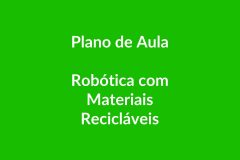 Plano de Aula BNCC – Robótica com Materiais Recicláveis – Educação Infantil