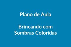 Plano de Aula – Brincando com Sombras Coloridas – Educação Infantil – BNCC