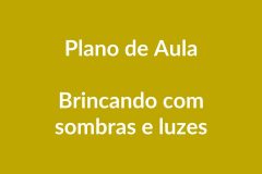 Plano de Aula – Brincando com sombras e luzes – Educação Infantil – BNCC