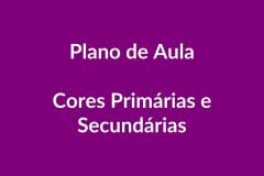 Plano de Aula – Cores Primárias e Secundárias – Educação Infantil – BNCC