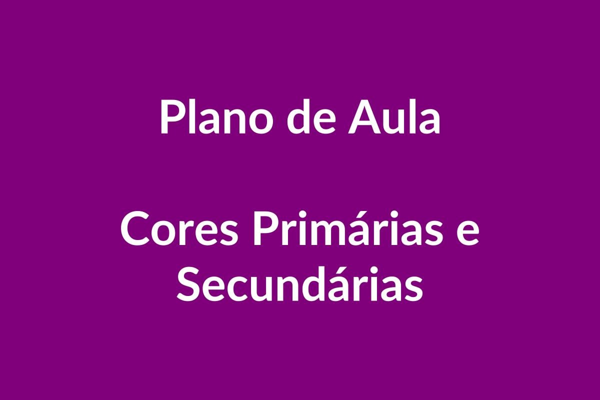 Plano de Aula – Cores Primárias e Secundárias – Educação Infantil – BNCC