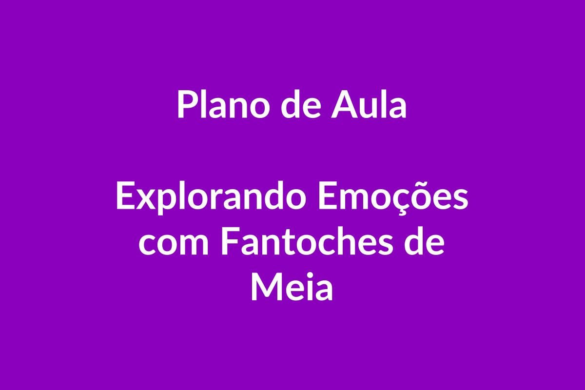 Plano de Aula BNCC – Explorando Emoções com Fantoches de Meia – Educação Infantil