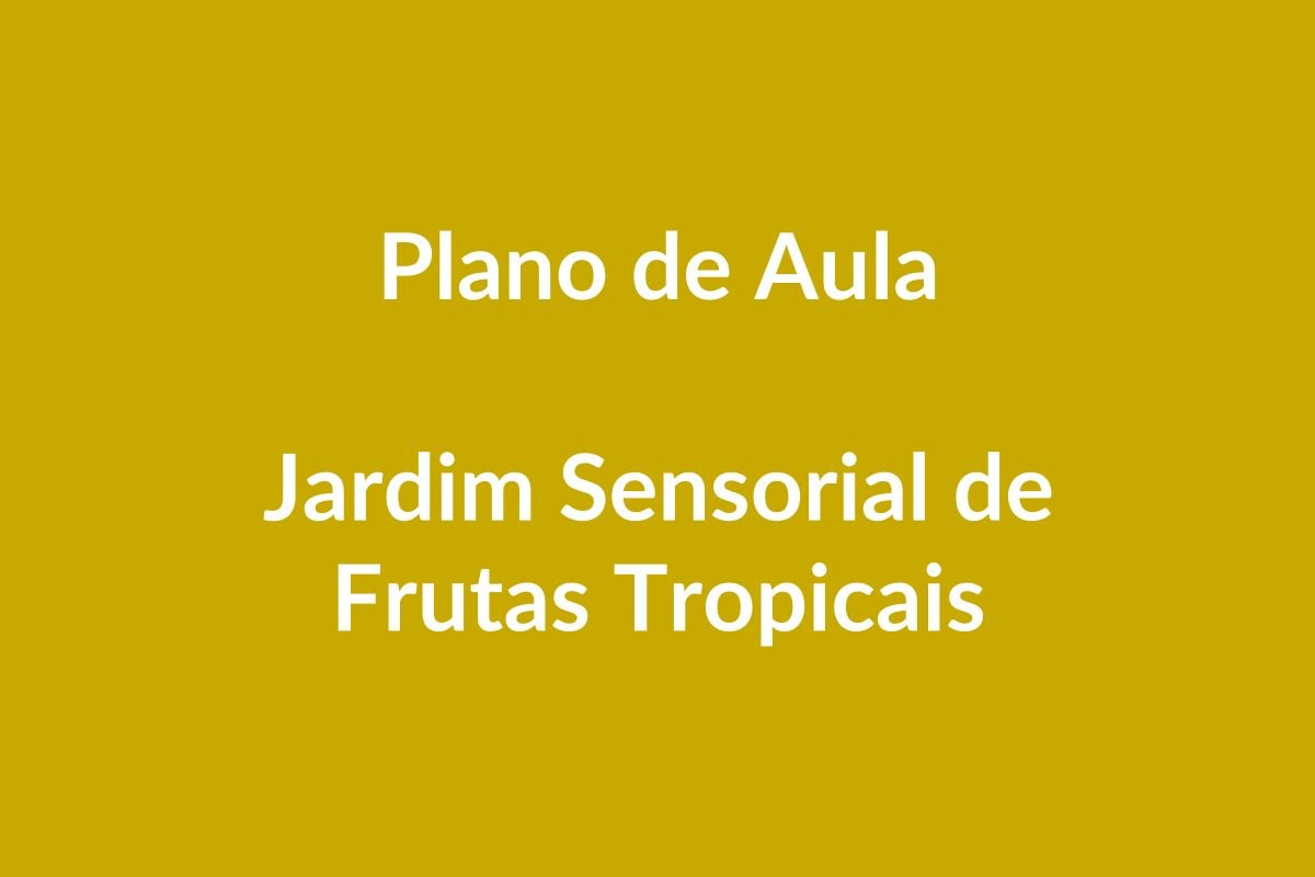 Plano de Aula – Jardim Sensorial de Frutas Tropicais – Educação Infantil – BNCC