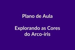 Plano de Aula BNCC – Explorando as Cores do Arco-íris – Educação Infantil