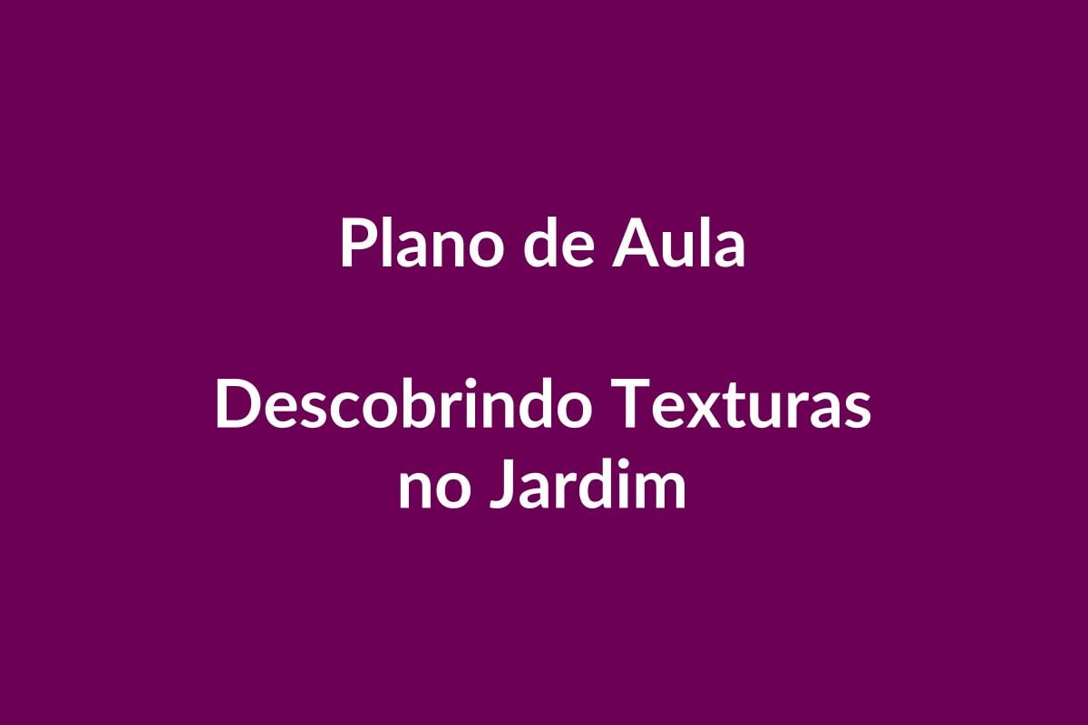 Plano de Aula BNCC – Descobrindo Texturas no Jardim – Educação Infantil