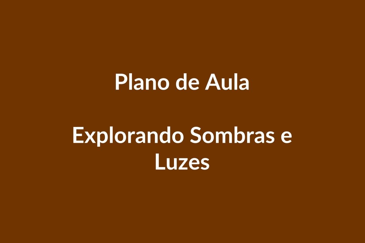 Plano de Aula BNCC – Explorando Sombras e Luzes – Educação Infantil