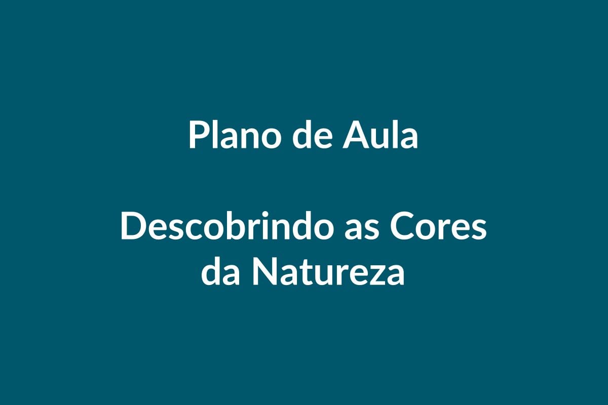Plano de Aula BNCC – Descobrindo as Cores da Natureza – Educação Infantil