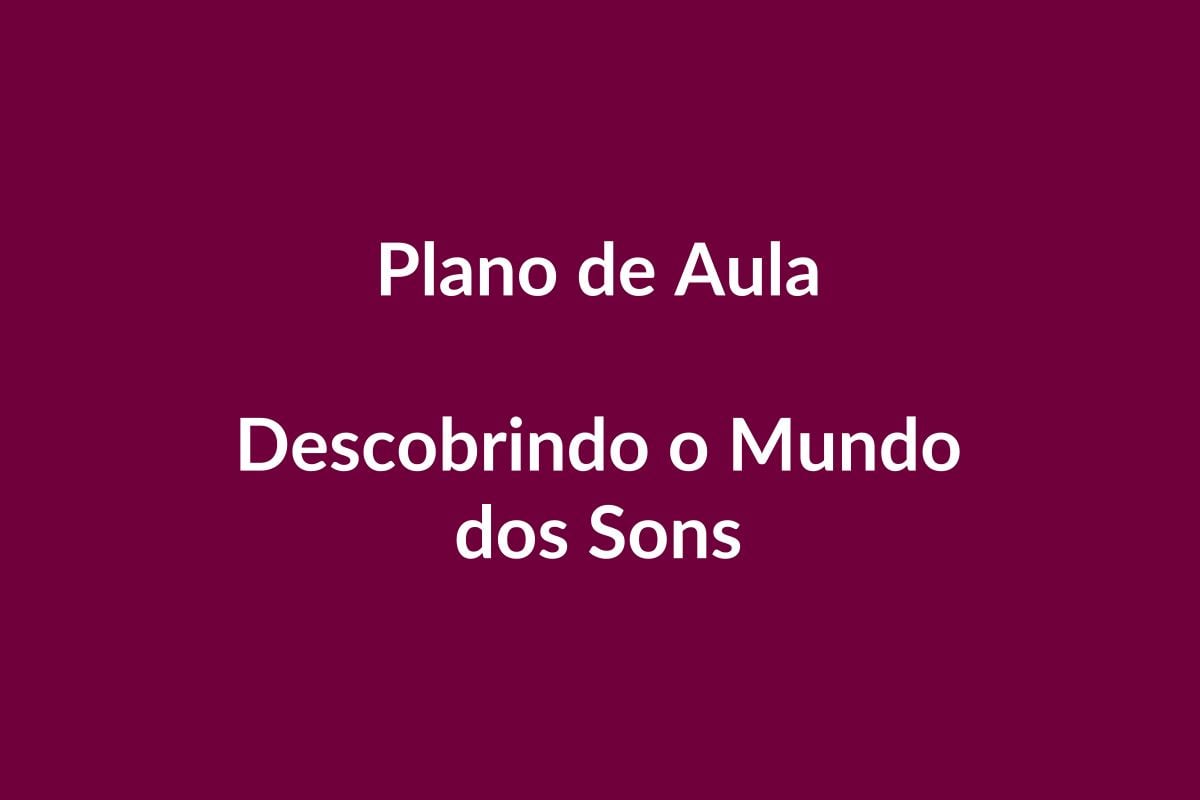 Plano de Aula BNCC – Descobrindo o Mundo dos Sons – Educação Infantil