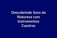 Plano de Aula BNCC – Descobrindo Sons da Natureza com Instrumentos Caseiros – Educação Infantil
