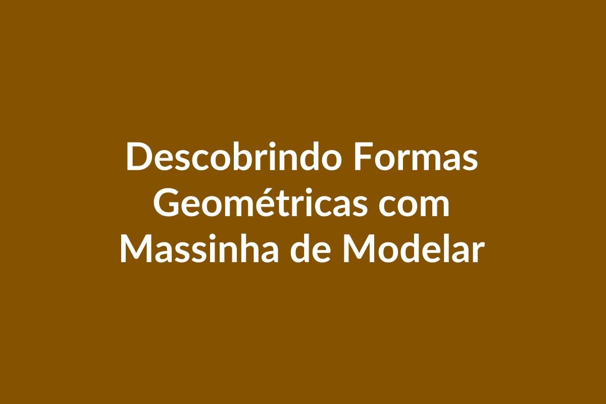 Plano de Aula – Descobrindo Formas Geométricas com Massinha de Modelar – Educação Infantil – BNCC