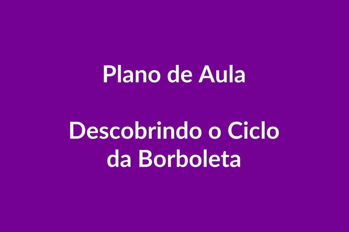 Plano de Aula – Descobrindo o Ciclo da Borboleta – BNCC