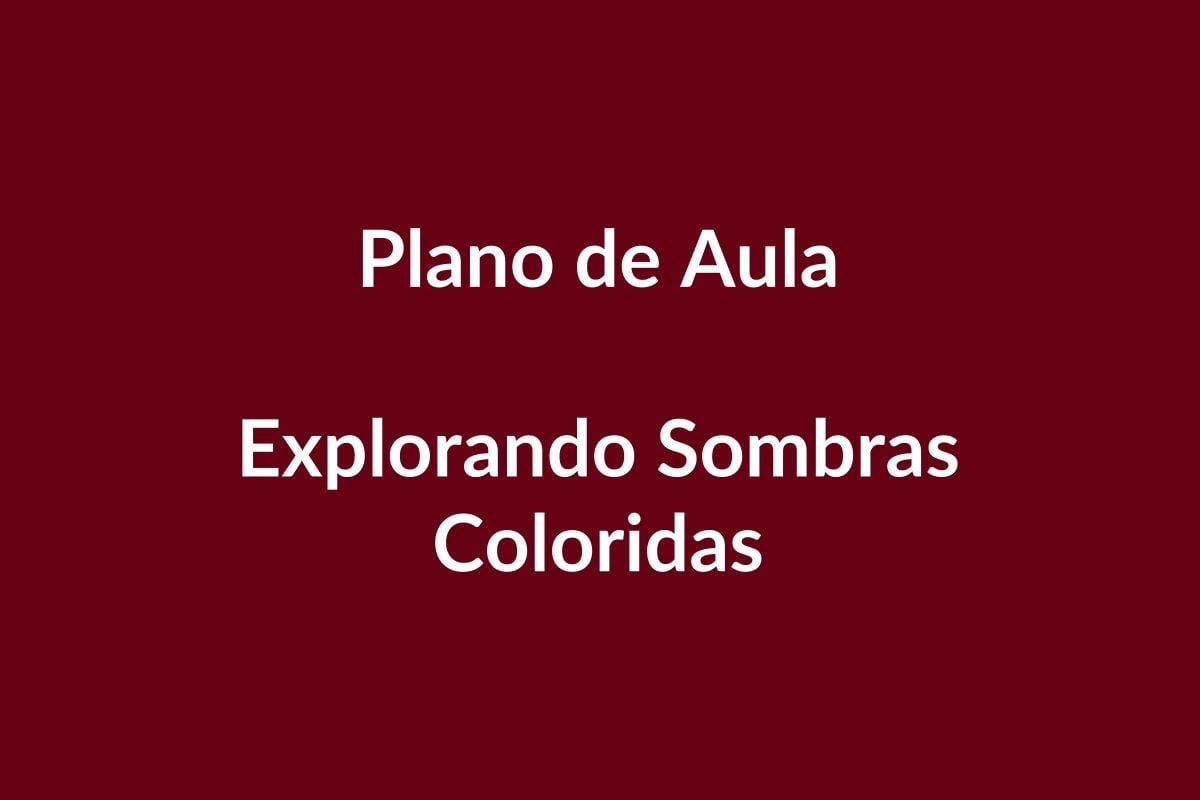 Plano de Aula BNCC – Explorando Sombras Coloridas – Educação Infantil – BNCC