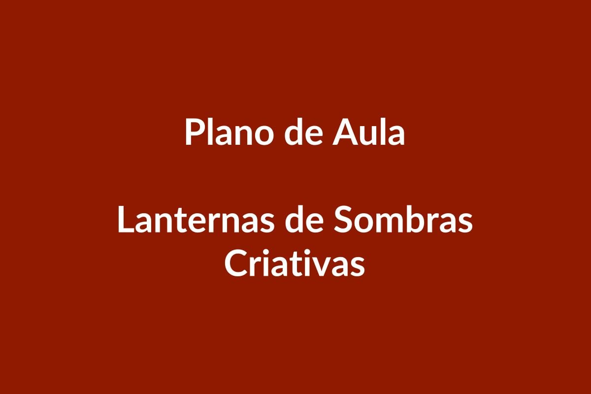 Plano de Aula – Lanternas de Sombras Criativas – Educação Infantil – BNCC