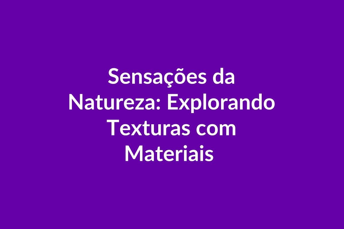 Plano de Aula – Texturas Naturais na Educação Infantil – BNCC
