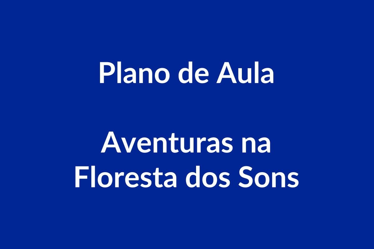 Plano de Aula BNCC – Aventuras na Floresta dos Sons – Educação Infantil