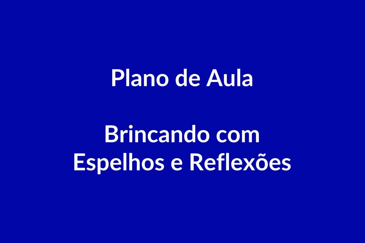 Plano de Aula BNCC – Brincando com Espelhos e Reflexões – Educação Infantil