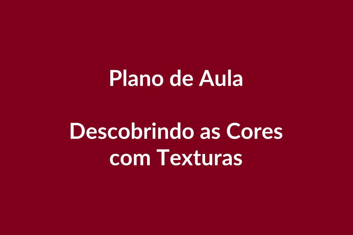 Plano de Aula BNCC – Descobrindo as Cores com Texturas – Educação Infantil