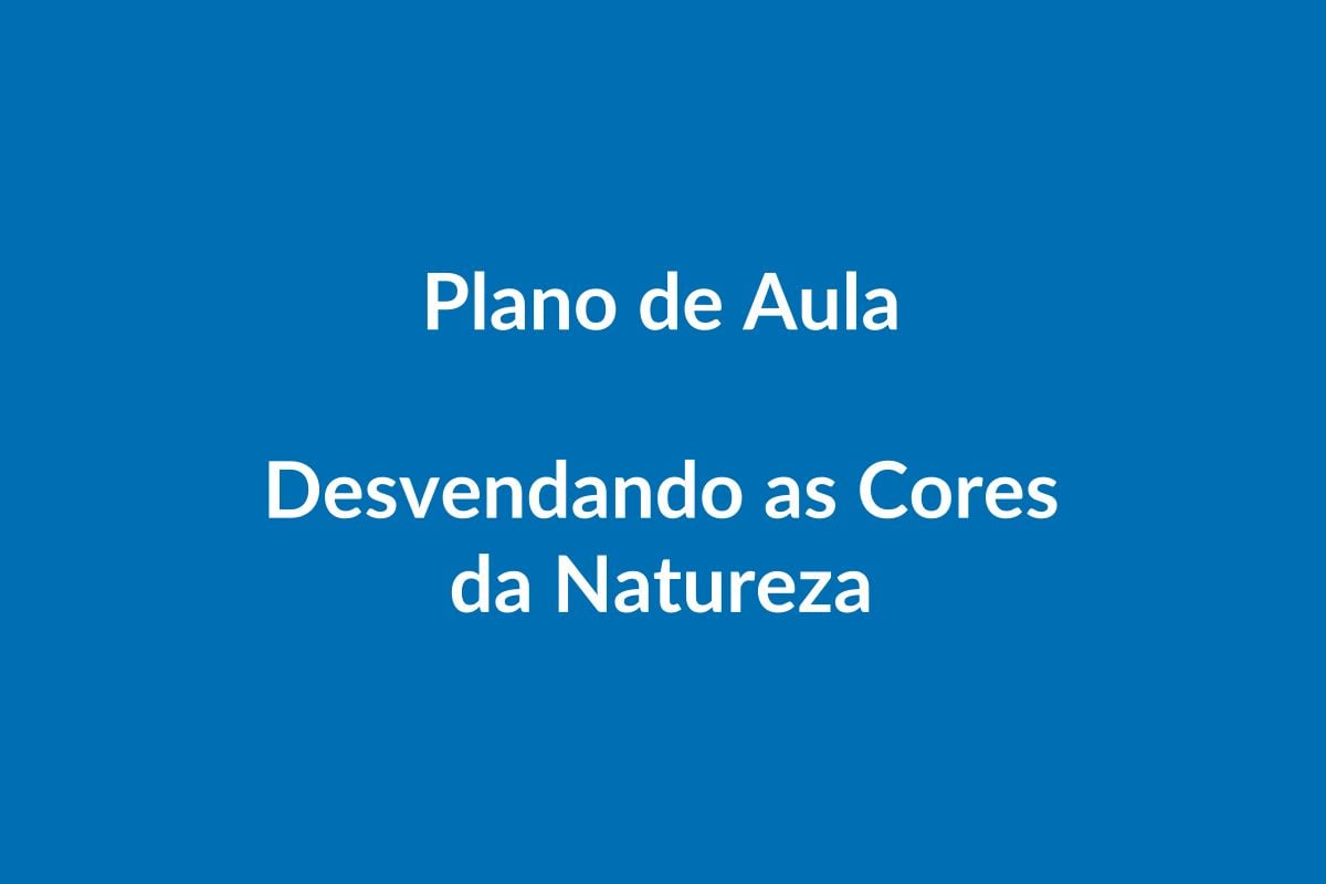 Plano de Aula BNCC – Desvendando as Cores da Natureza – Educação Infantil