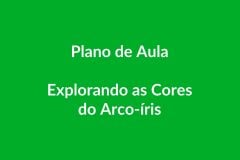 Plano de Aula BNCC – Explorando as Cores do Arco-íris – Educação Infantil