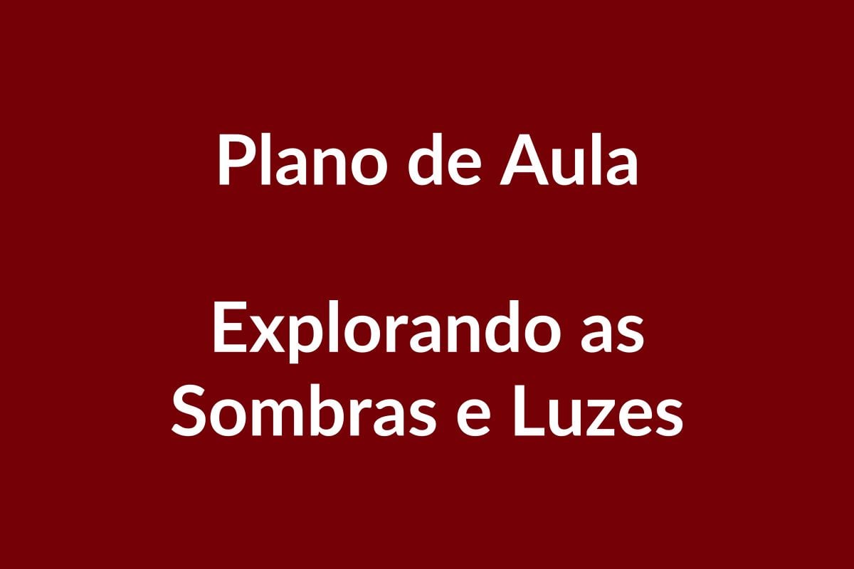 Plano de Aula BNCC – Explorando as Sombras e Luzes – Educação Infantil