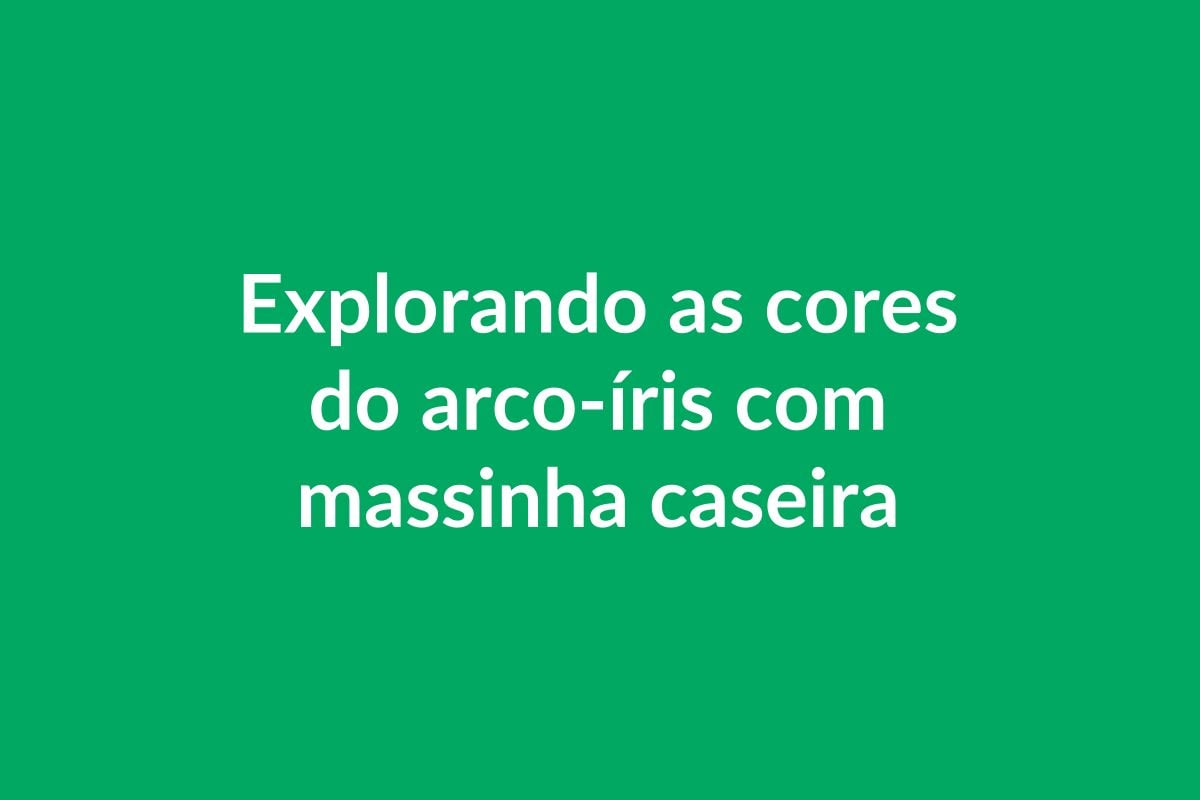 Plano de Aula BNCC – Explorando as Cores do Arco-Íris com Massinha Caseira – Educação Infantil