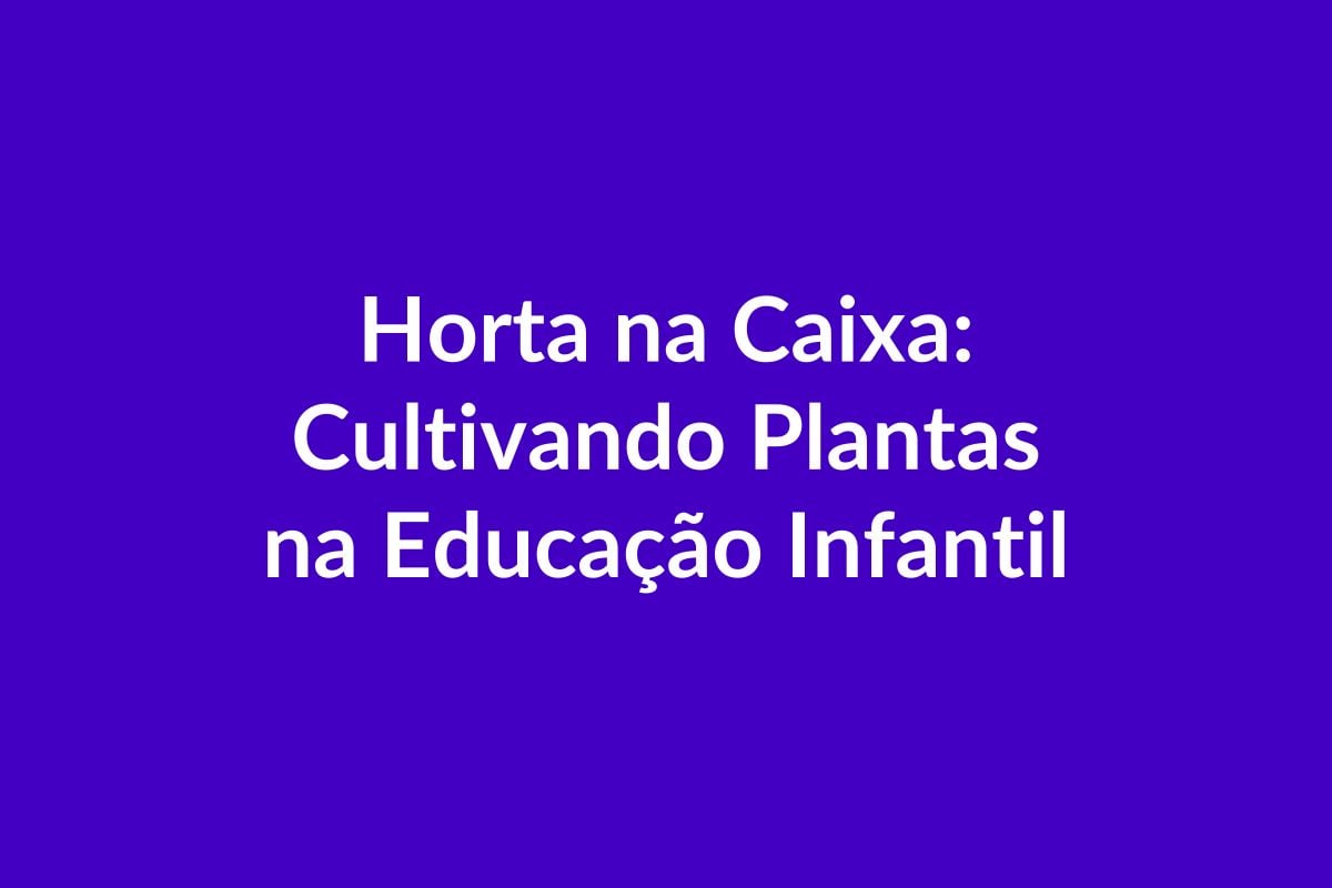 Plano de Aula BNCC – Horta na Caixa – Educação Infantil