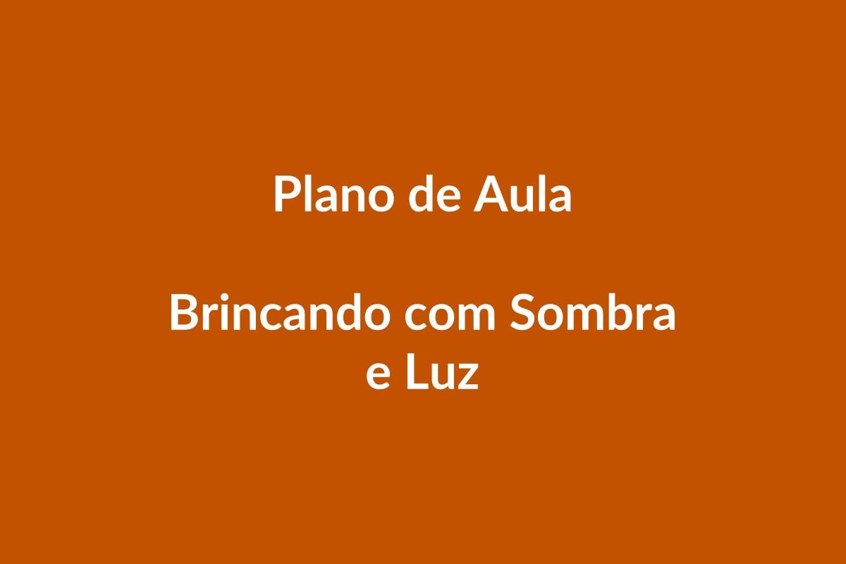 Plano de Aula – Brincando com Sombra e Luz – Educação Infantil – BNCC