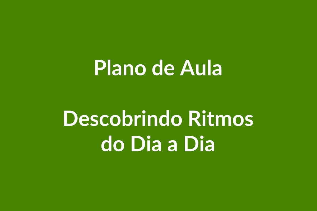 Plano de Aula – Descobrindo Ritmos do Dia a Dia – Educação Infantil – BNCC