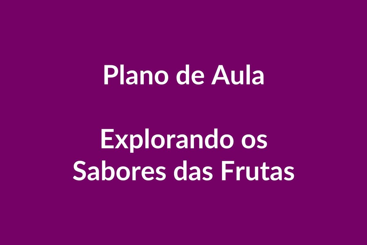 Plano de Aula – Explorando os Sabores das Frutas – Educação Infantil – BNCC