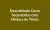 Plano de Aula – Descobrindo Cores Secundárias com Mistura de Tintas – Educação Infantil – BNCC