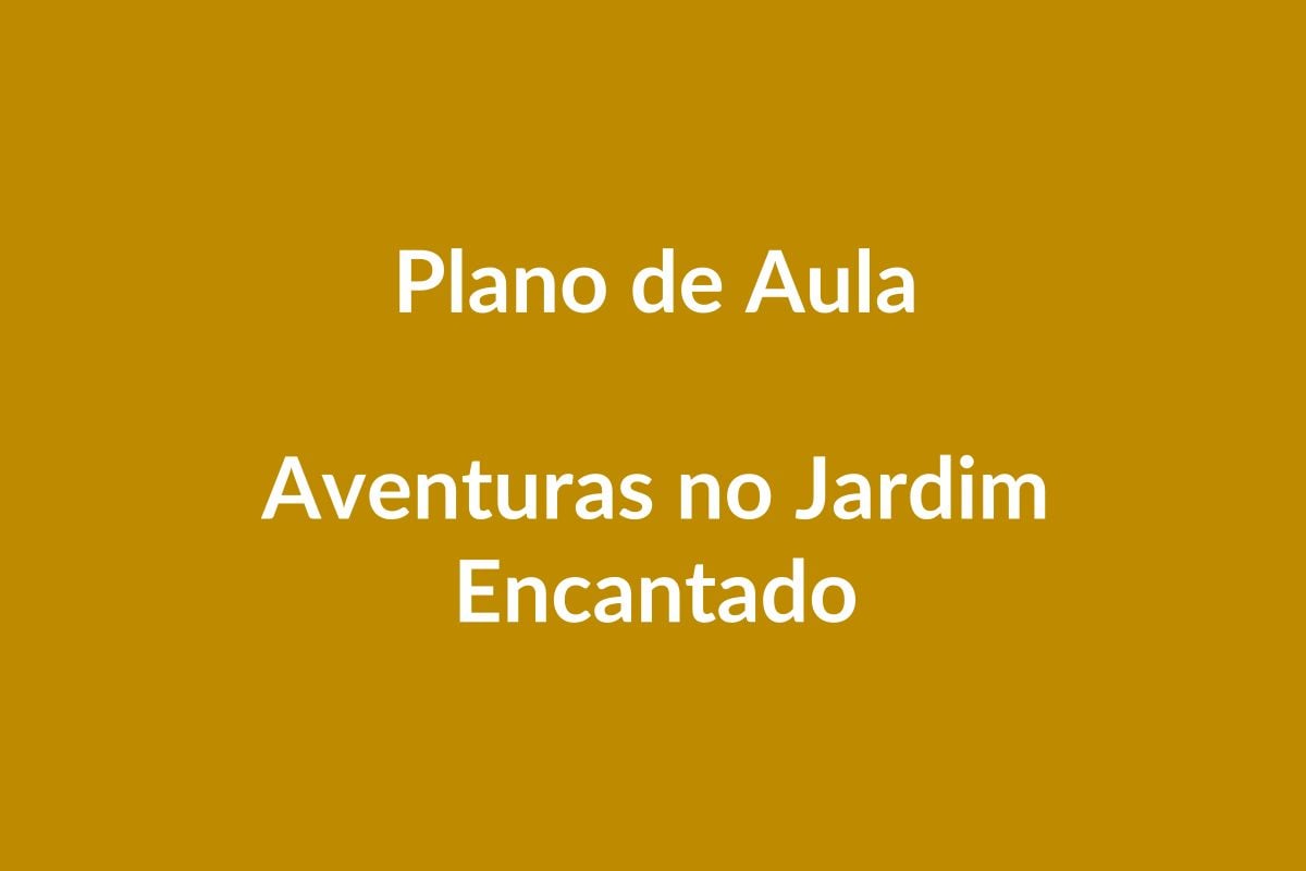 Plano de Aula BNCC – Aventuras no Jardim Encantado – Educação Infantil
