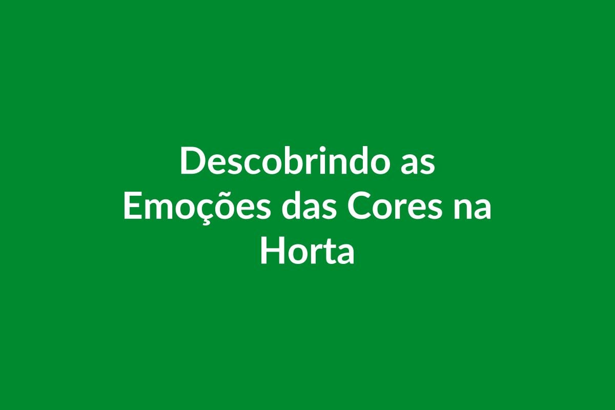 Plano de Aula BNCC – Descobrindo as Emoções das Cores na Horta – Educação Infantil