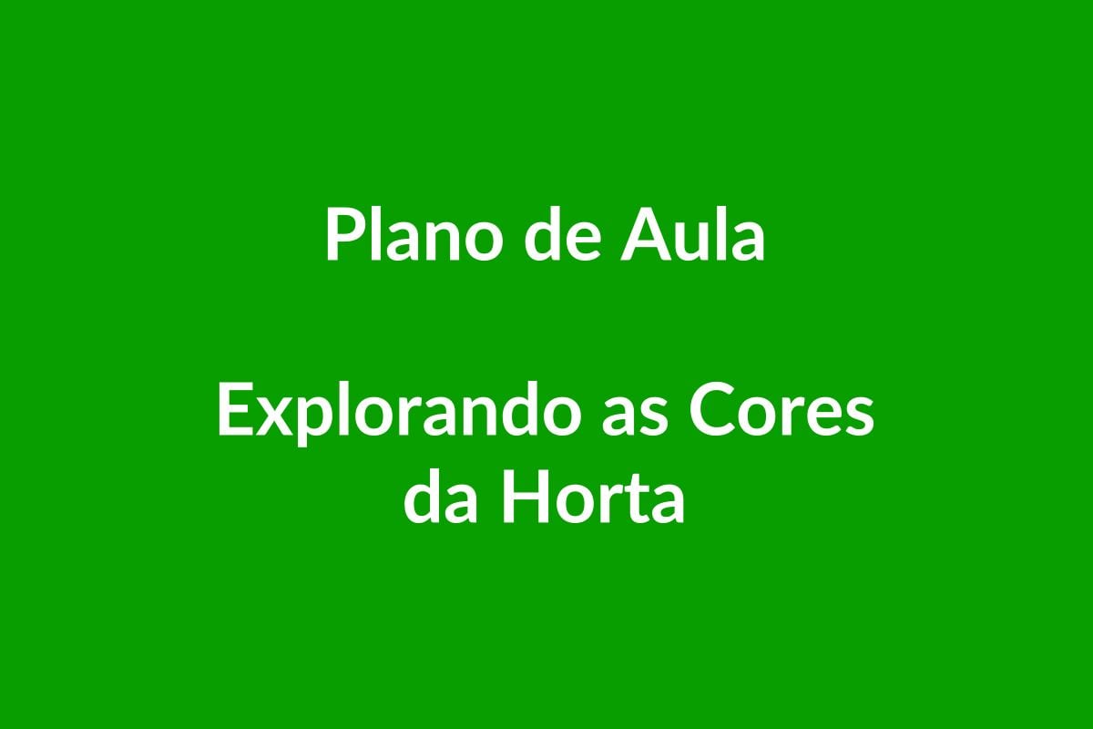 Plano de Aula BNCC – Explorando as Cores da Horta – Educação Infantil