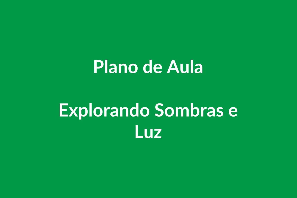 Plano de Aula BNCC – Explorando Sombras e Luz – Educação Infantil