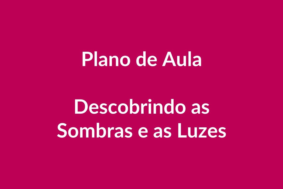 Plano de Aula – Descobrindo as Sombras e as Luzes – Educação Infantil – BNCC