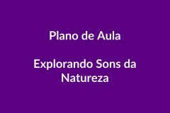 Plano de Aula – Explorando Sons da Natureza – Educação Infantil – BNCC